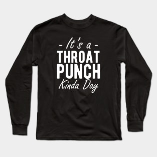 It's a throat punch kinda day w Long Sleeve T-Shirt